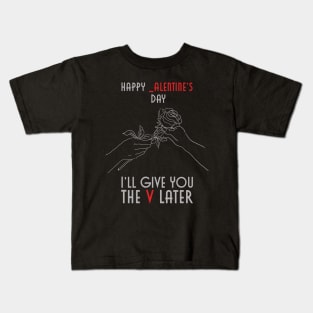 Happy _alentines Day, I'll Give You The V Later Kids T-Shirt